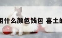 喜土用什么颜色钱包 喜土的饰品