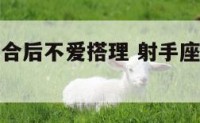 射手座男复合后不爱搭理 射手座男生复合后不太热情了