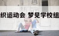 梦见学校组织运动会 梦见学校组织运动会活动