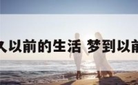 梦见很久以前的生活 梦到以前的生活