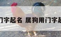 属狗用门字起名 属狗用门字起名大全