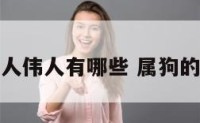 属狗的名人伟人有哪些 属狗的伟大人物