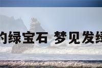 梦见发光的绿宝石 梦见发绿光的石头