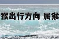 2017年属猴出行方向 属猴在2017年的运势