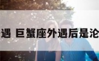 巨蟹座有外遇 巨蟹座外遇后是沦陷还是回头