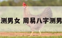 周易八卦测男女 周易八字测男女准确吗